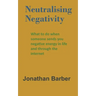 Neutralising Negativity: What to do when someone sends you negative energy in life and through the internet