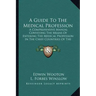 A Guide to the Medical Profession: A Comprehensive Manual Conveying the Means of Entering the Medical Profession in the Chief Countries of the World (