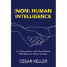 [Non] Human Intelligence: AI, Automation, and How Robots Will Make Us Better People