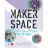 Makerspace Sound and Music Projects for All Ages