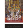 The Kingdom of Herod the Great: The History of the Herodian Dynasty in Ancient Israel During the Life of Jesus