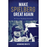 Make Spielberg Great Again: The Steven Spielberg Chronicles