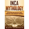 Inca Mythology: Captivating Inca Myths of Gods, Goddesses, and Legendary Creatures