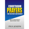 Courtroom Prayers that Destroy Witchcraft: Courts of Heaven Prayers to Break Witchcraft Attacks