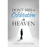 Don't Miss the Celebration in Heaven!: A Heart-Felt Plea to My Roman Catholic Friends