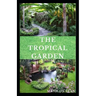 The Tropical Garden: Guides on how to plan, plant and maintain a Tropical garden
