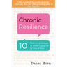 Chronic Resilience: 10 Sanity-Saving Strategies for Women Coping with the Stress of Illness (for Readers of the Body Keeps the Score or Taming Chronic