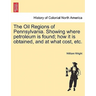 The Oil Regions of Pennsylvania. Showing Where Petroleum Is Found; How It Is Obtained, and at What Cost, Etc.