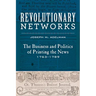Revolutionary Networks: The Business and Politics of Printing the News, 1763-1789