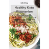 Healthy Keto Vegetarian Cookbook: Lose Weight and Feel Great with these Easy to Cook Plant-Based Keto Vegetarian Recipes
