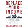 Replace Your Income: A Lawyer's Guide to Finding, Funding, and Managing Real Estate Investments