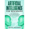 Artificial Intelligence for Beginners: Easy to understand guide of Ai, data Science and Internet of Things. How to use AI in practice? Revelations of