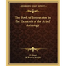 The Book of Instruction in the Elements of the Art of Astrology