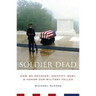 Soldier Dead: How We Recover, Identify, Bury, and Honor Our Military Fallen