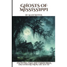 Ghosts of Mississippi: Haunting Tales and Paranormal Encounters From the South