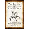 The Druids and King Arthur: A New View of Early Britain