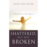 Shattered, But Not Broken: (Only Because of His Grace)