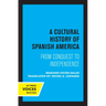 A Cultural History of Spanish America: From Conquest to Independence