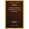 Virginia's Attitude Toward Slavery and Secession