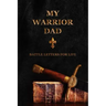 My Warrior Dad: Battle Letters For Life
