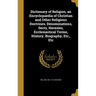 Dictionary of Religion, an Encyclopaedia of Christian and Other Religious Doctrines, Denominations, Sects, Heresies, Ecclesiastical Terms, History, Bi