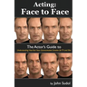 Acting Face to Face: The Actor's Guide to Understanding how Your Face Communicates Emotion for TV and Film