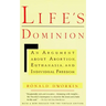 Life's Dominion: An Argument about Abortion, Euthanasia, and Individual Freedom