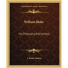 William Blake: His Philosophy and Symbols