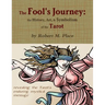The Fool's Journey: the History, Art, & Symbolism of the Tarot