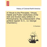 A Tribute to the Principles, Virtues, Habits and Public Usefulness of the Irish and Scotch Early Settlers of Pennsylvania. by a Descendant. [The Prefa