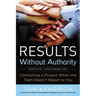 Results Without Authority: Controlling a Project When the Team Doesn't Report to You