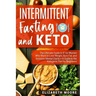 Intermittent Fasting and Keto: The Ultimate Guide to IF for Women Who Want to Lose Weight, Burn Fat, and Increase Mental Clarity + A Guide to the Ket