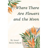 Where There Are Flowers and the Moon
