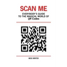 Scan Me - Everybody's Guide to the Magical World of Qr Codes
