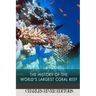 The Great Barrier Reef: The History of the World's Largest Coral Reef