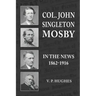 Col. John Singleton Mosby In The News 1862-1916