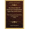 The Divine Rule Of Prayer Or Considerations Upon The Lord's Prayer: With Various Forms Of Analysis And Paraphrase (1866)