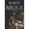 Robert the Bruce: A Life from Beginning to End
