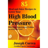 85 Meal and Juice Recipes to Lower Your High Blood Pressure: Solve Your Hypertension Problem in 12 Days or Less!