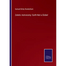 Zetetic Astronomy: Earth Not a Globe!