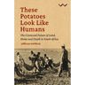 These Potatoes Look Like Humans: The Contested Future of Land, Home and Death in South Africa