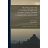Travels in the Central Parts of Indo-China (Siam), Cambodia, and Laos: During the Years 1858, 1859, and 1860; v.1