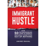 Immigrant Hustle: How 50 Entrepreneurs Came to America and Built Something Out of Nothing