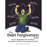 The Debt Forgiveness Book: How to Negotiate with Creditors, Especially Credit Card Companies & the IRS