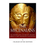 The Mycenaeans: The History and Culture of Ancient Greece's First Advanced Civilization