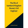 The life of Isambard Kingdom Brunel, Civil Engineer