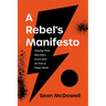 A Rebel's Manifesto: Choosing Truth, Real Justice, and Love Amid the Noise of Today's World