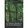 Ira Wakely, Murder at the Roach Plantation