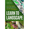 Learn to Landscape: An 8 Step System that Every Home Landscaping Beginner Needs to Know to Make Their Garden a Thriving and Yet Beautiful Masterpiece