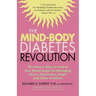 The Mind-Body Diabetes Revolution: The Proven Way to Control Your Blood Sugar by Managing Stress, Depression, Anger and Other Emotions
